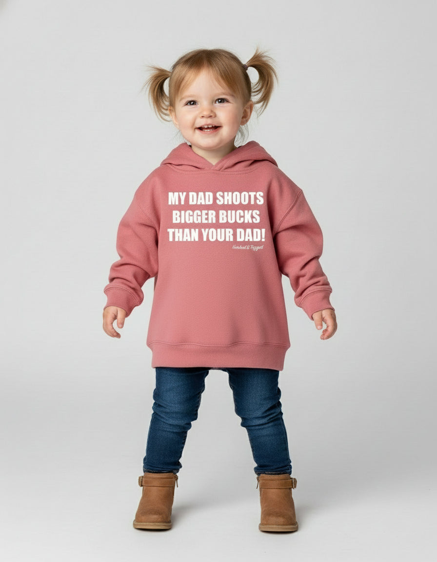 Toddler "My Dad Shoots Bigger Bucks Than Your Dad" Hoodie